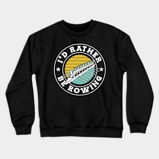 I'd Rather Be Rowing Crewneck Sweatshirt